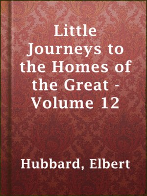 cover image of Little Journeys to the Homes of the Great - Volume 12